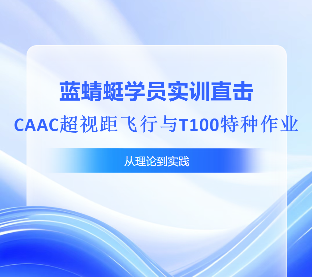 实训直击 | 从理论到实战：蓝蜻蜓学员CAAC超视距飞行与T100特种作业训练全记录 